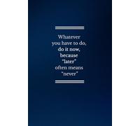 Whatever You Have To Do, Do It Now, Because “Later” Often Means “Never”: Positive Affirmation Motivational and Inspirational Notebook