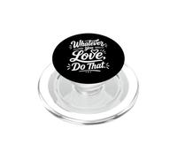 Whatever You Love Do That Positive Motivation Quote PopSockets PopGrip per MagSafe