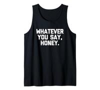 Whatever You Say, Honey - Funny Saying Sarcastic Cute Novelty Canotta