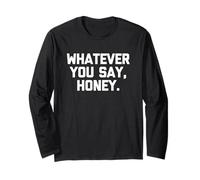 Whatever You Say, Honey - Funny Saying Sarcastic Cute Novelty Maglia a Manica