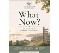 WhatNow?: A UK Retirement Planner & Journal - Pension Checklists and the Questions That Design Your Next Chapter
