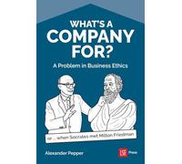 What's a Company For?: A Problem in Business Ethics (or...when Socrates met Milton Friedman)
