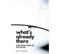 What's Already There: Explorations in Noticing: 1