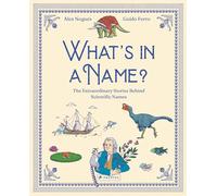 What's in a Name?: The Extraordinary Stories Behind Scientific Names