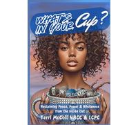 What's In Your Cup?: Reclaiming Peace, Power & Wholeness from the Inside Out