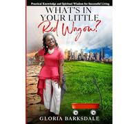 What's In Your Little Red Wagon?: Practical Knowledge and Spiritual Wisdom for Successful Living