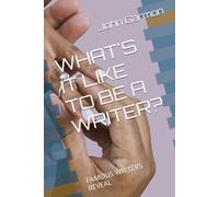 WHAT'S IT LIKE TO BE A WRITER?: FAMOUS WRITERS REVEAL
