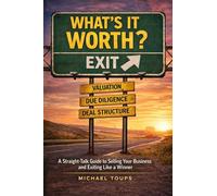 What's It Worth?: A Straight-Talk Guide to Selling Your Business and Exiting Like a Winner