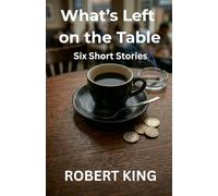 What's Left on the Table: Six Short Stories