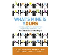 What's Mine is Yours: The Rise of Collaborative Consumption [Lingua inglese]: How Collaborative Consumption is Changing the Way We Live