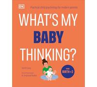 What's My Baby Thinking?: Practical Child Psychology for Modern Parents