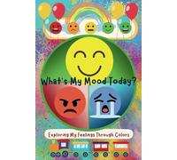 What's My Mood Today?: Exploring My Feelings Through Colors
