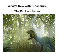 What's New with Dinosaurs?: The Dr. Barb Series