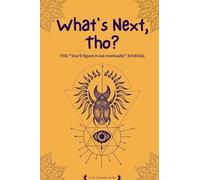 What's Next, Tho?: THE “You'll figure it out eventually” JOURNAL
