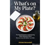 What's on My Plate?: The Essential Guide to Understanding Italian Restaurant Menus Discover Every Dish Before You Order
