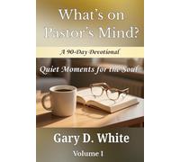 What's on Pastor's Mind?: Quiet Moments for the Soul: Volume 1