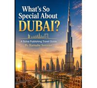 What's So Special About Dubai?: A Solva Publishing Travel Guide