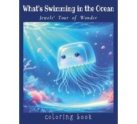 What's Swimming in the Ocean: Jewel's Tour of Wonder: A Sea Life Coloring Book for Kids, Teens, and Adults | 70+ Ocean Animals, Fish, and Underwater ... | Stress Relief, Mindfulness, and Relaxation