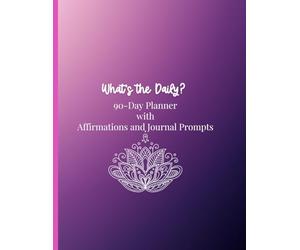 What's the Daily?: A 90-Day Undated Planner with Affirmations, Journal Prompts, a Three Month Calendar & Budget Tracker (8.5x11)