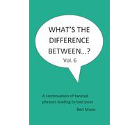 What's The Difference Between...? Volume 6: A continuation of twisted phrases leading to bad puns