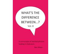 What's The Difference Between...? Volume 8: A cornucopia of twisted phrases leading to bad puns