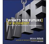 What's the Future of Business: Changing the Way Businesses Create Experiences