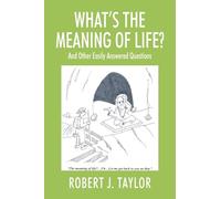 WHAT'S THE MEANING OF LIFE? And Other Easily Answered Questions: Thoughts on Life's Big Mysteries