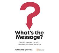 What's the Message?: 3 steps to clear and persuasive thinking