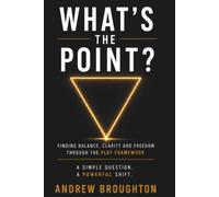 What's the Point?: Finding Balance, Clarity and Freedom Through the PLOT Framework