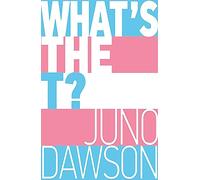 What's the T?: The no-nonsense guide to all things trans and/or non-binary for teens