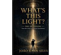 WHAT'S THIS LIGHT?: THE AWAKENING - From New Jersey to Universal Consciousness