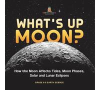 What's Up Moon? How the Moon Affects Tides, Moon Phases, Solar and L (Tascabile)