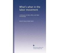 What's what in the labor movement; a dictionary of labor affairs and labor terminology