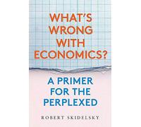 What's Wrong With Economics?: A Primer for the Perplexed