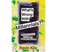 What's Wrong With Millennials?: Decoding The Forces That Shaped a Generati...