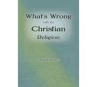 What's Wrong with the Christian Religion
