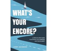 What's Your Encore?: A Step-by-Step Guide to Retiring with Purpose and Fulfillment