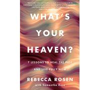 What's Your Heaven?: 7 Lessons to Heal the Past and Live Fully Now