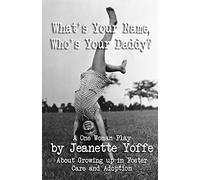 What's Your Name, Who's Your Daddy?: A One Woman Show About Growing up in Foster Care and Adoption