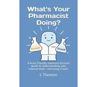 What's Your Pharmacist Doing?: A brain-friendly, solutions-focused guide to understanding your internal team - and using it well.