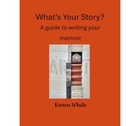 What's Your Story?: A guide to writing your memoir