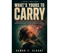 What's Yours to Carry: How to Stop Over-Functioning, Put Down What Isn't Yours, and Reclaim the Strength You've Been Spending on Everyone Else
