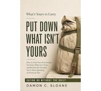 What's Yours to Carry: How to Stop Over-Functioning, Put Down What Isn't Yours, and Reclaim the Strength You've Been Spending on Everyone Else
