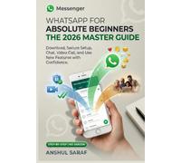 WhatsApp for Absolute Beginners: The 2026 Master Guide - Download, Secure Setup, Chat, Video Call, and Use New Features with Confidence: The Essential Handbook for Confident Modern Communication