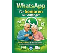 WhatsApp für Senioren oder Anfänger: Einfach erklärt - Schritt für Schritt von der Installation bis zum sicheren Schreiben