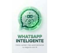 WhatsApp Inteligente: Cómo vender más automatizando tu negocio con IA