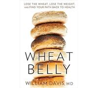 Wheat Belly: Lose the Wheat, Lose the Weight, and Find Your Path Back to Health-[By William Davis] - [Paperback] :: Best sold book in - Wheat-Free Diet