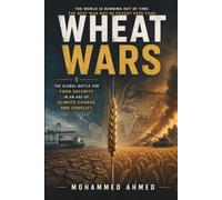 WHEAT WARS: The Global Battle for Food Security in an Age of Climate Change and Conflict