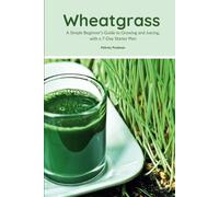 Wheatgrass: A Simple Beginner’s Guide to Growing and Juicing, with a 7-Day Starter Plan