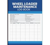 Wheel Loader Maintenance Log Book: Field Record Journal for Service History, Inspection Entries, and Equipment Performance Tracking